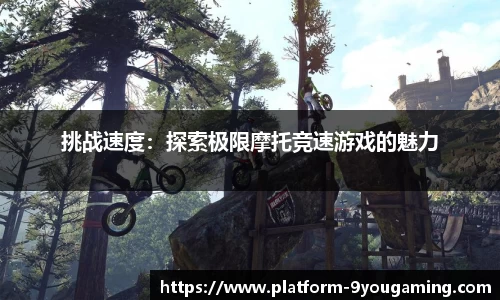 挑战速度：探索极限摩托竞速游戏的魅力